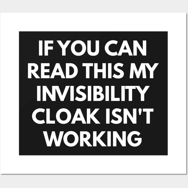 If You Can Read This My Invisibility Cloak Isn't Working Wall Art by coffeeandwinedesigns